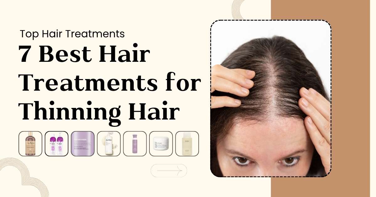 7 Best Hair Treatments for Thinning Hair Women